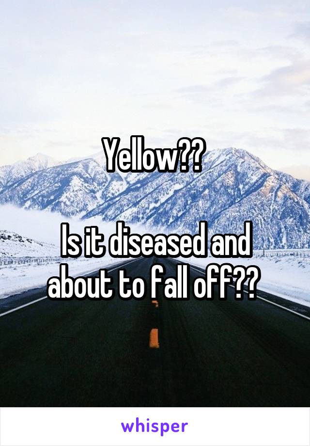 Yellow?? 

Is it diseased and about to fall off?? 