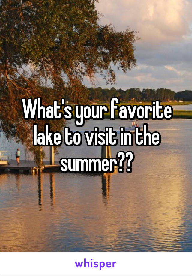 What's your favorite lake to visit in the summer??