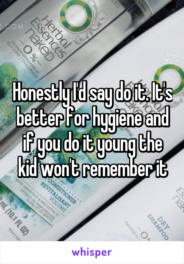 Honestly I'd say do it. It's better for hygiene and if you do it young the kid won't remember it