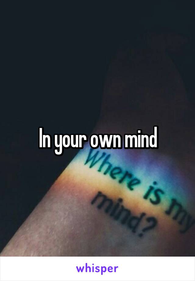 In your own mind