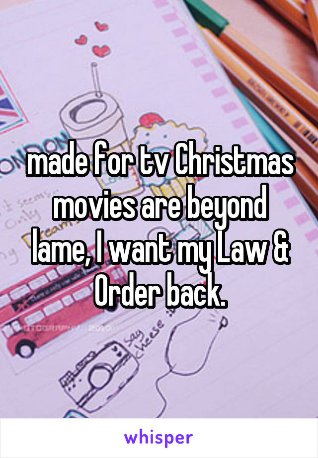made for tv Christmas movies are beyond lame, I want my Law & Order back.