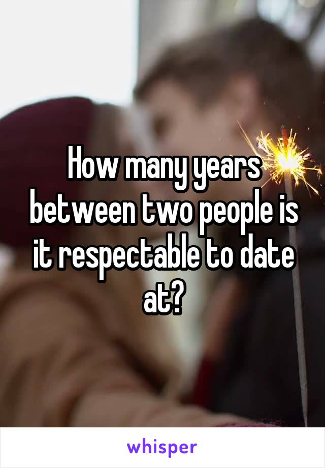 How many years between two people is it respectable to date at?