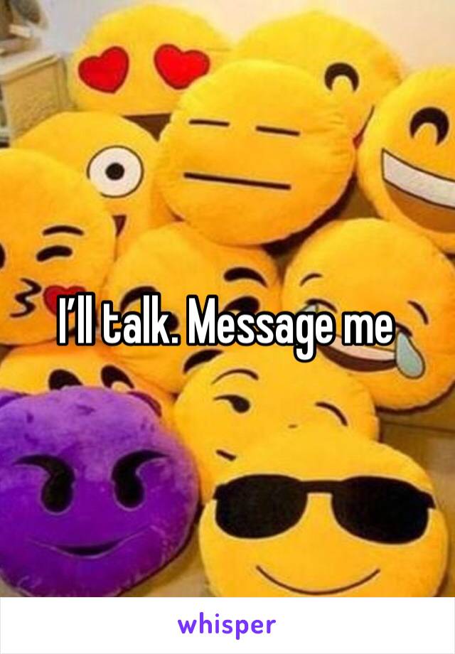 I’ll talk. Message me 