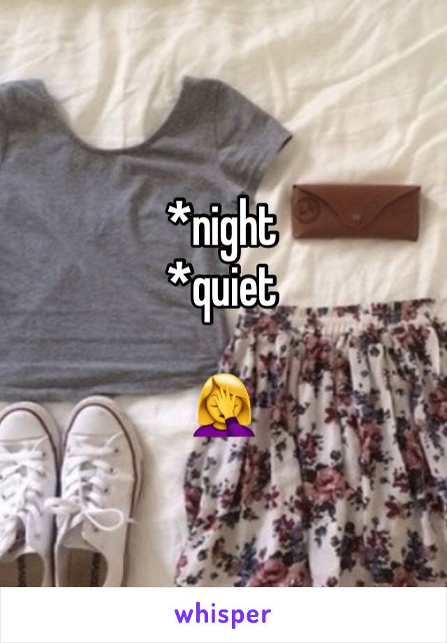 *night 
*quiet 

🤦‍♀️