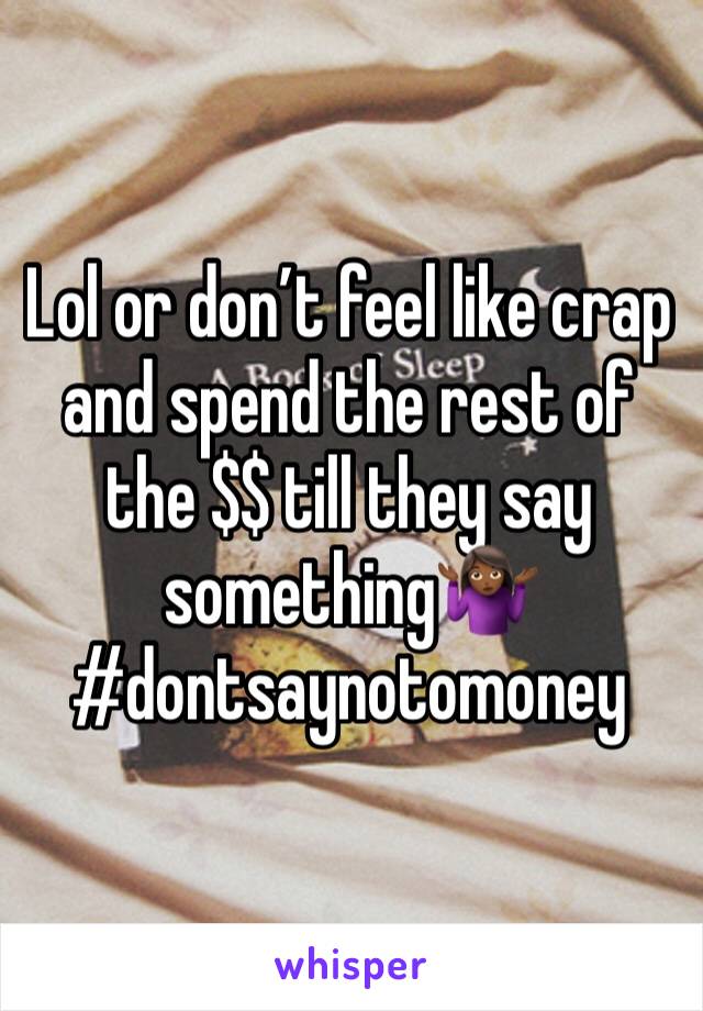 Lol or don’t feel like crap and spend the rest of the $$ till they say something🤷🏾‍♀️ #dontsaynotomoney