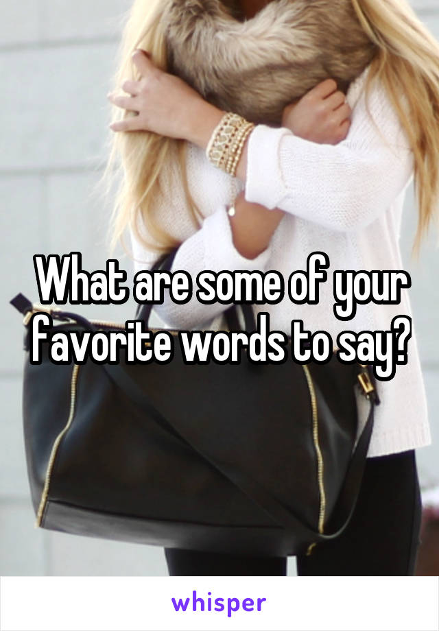What are some of your favorite words to say?