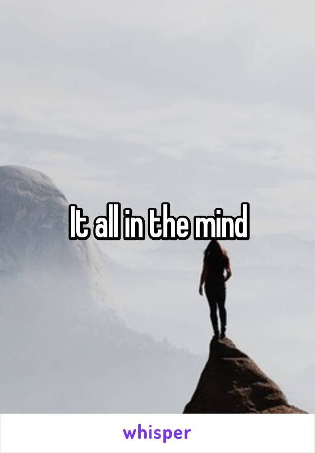 It all in the mind