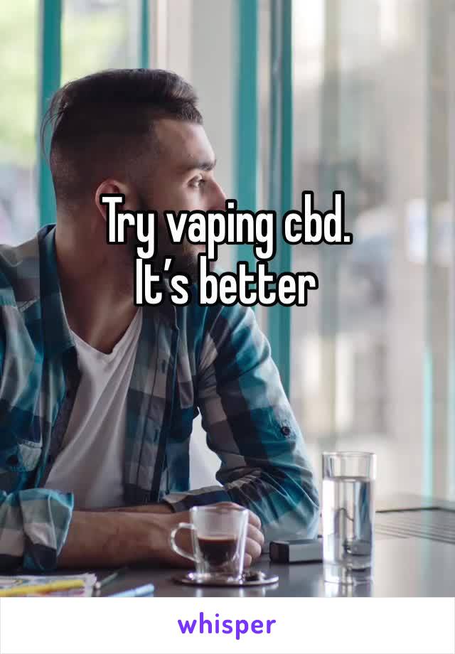 Try vaping cbd. It’s better