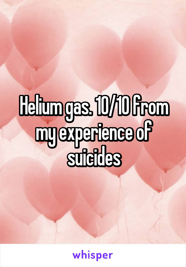 Helium gas. 10/10 from my experience of suicides