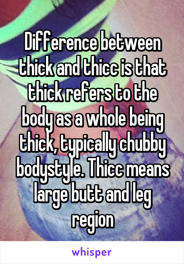 Difference between thick and thicc is that thick refers to the body as a whole being thick, typically chubby bodystyle. Thicc means large butt and leg region