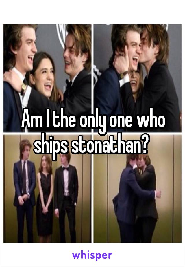 Am I the only one who ships stonathan? 