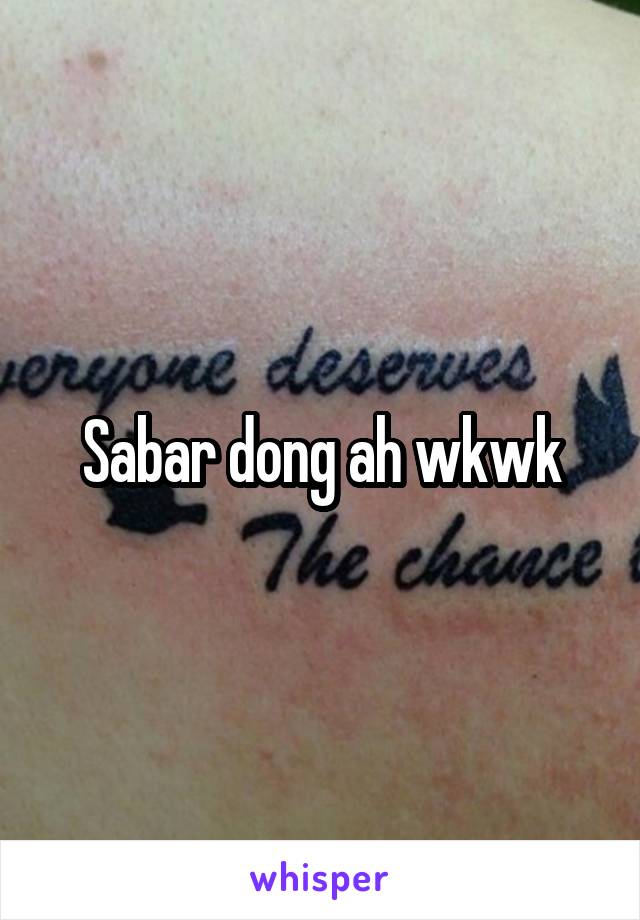 Sabar dong ah wkwk