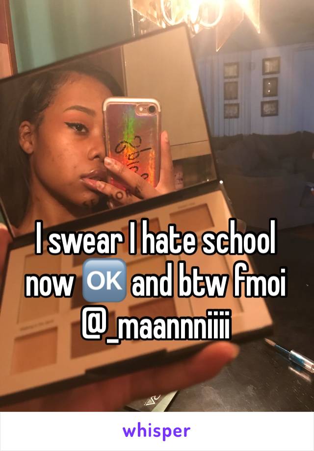 I swear I hate school now 🆗 and btw fmoi @_maannniiii