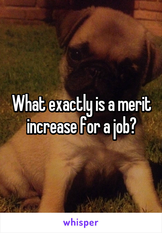 What exactly is a merit increase for a job?