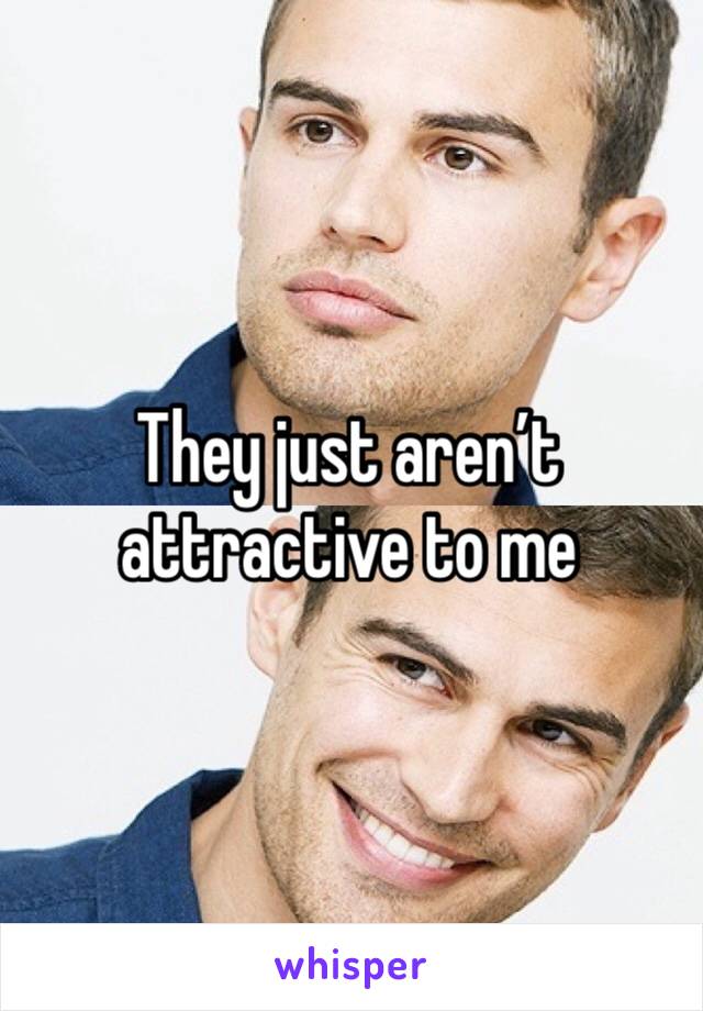 They just aren’t attractive to me 