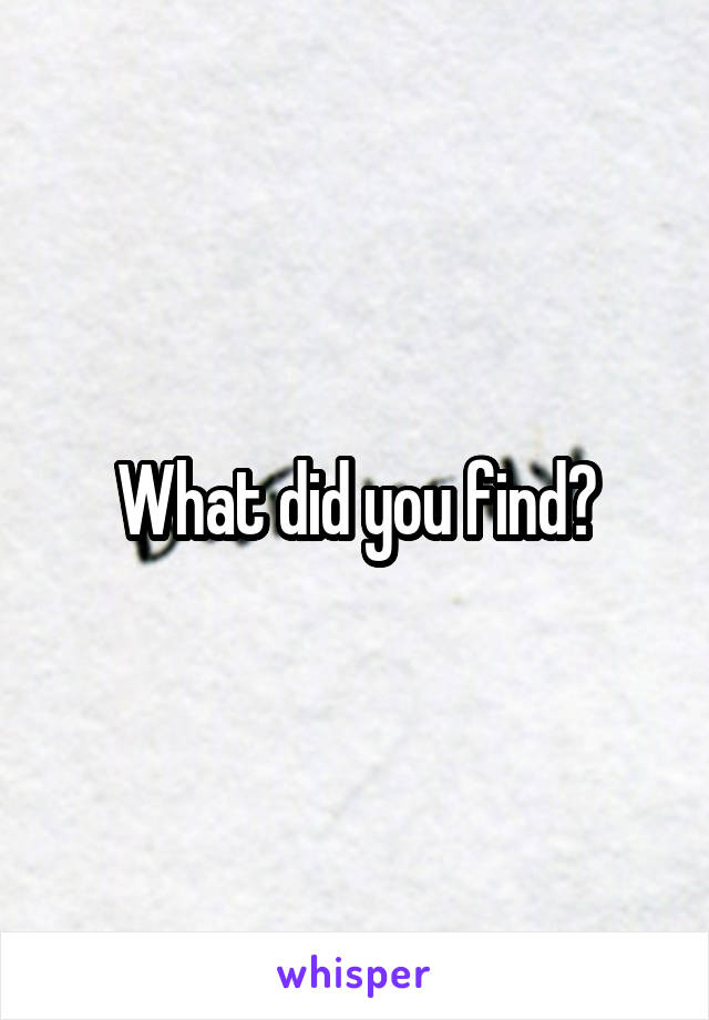 What did you find?