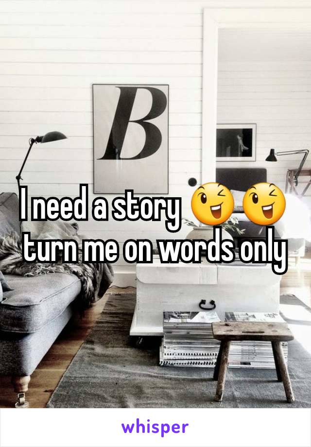 I need a story 😉😉 turn me on words only