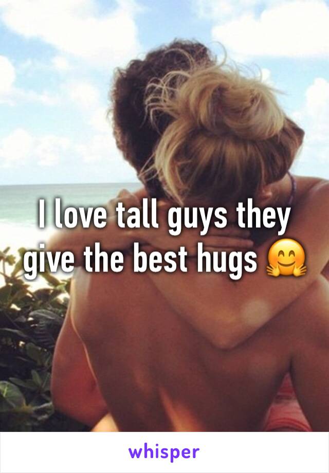 I love tall guys they give the best hugs 🤗 