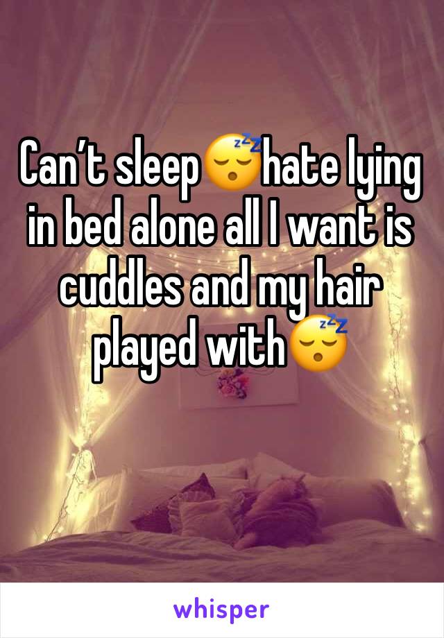 Can’t sleep😴hate lying in bed alone all I want is cuddles and my hair played with😴