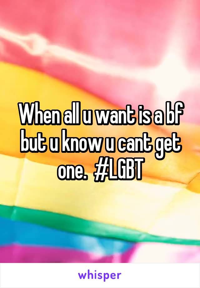 When all u want is a bf but u know u cant get one.  #LGBT