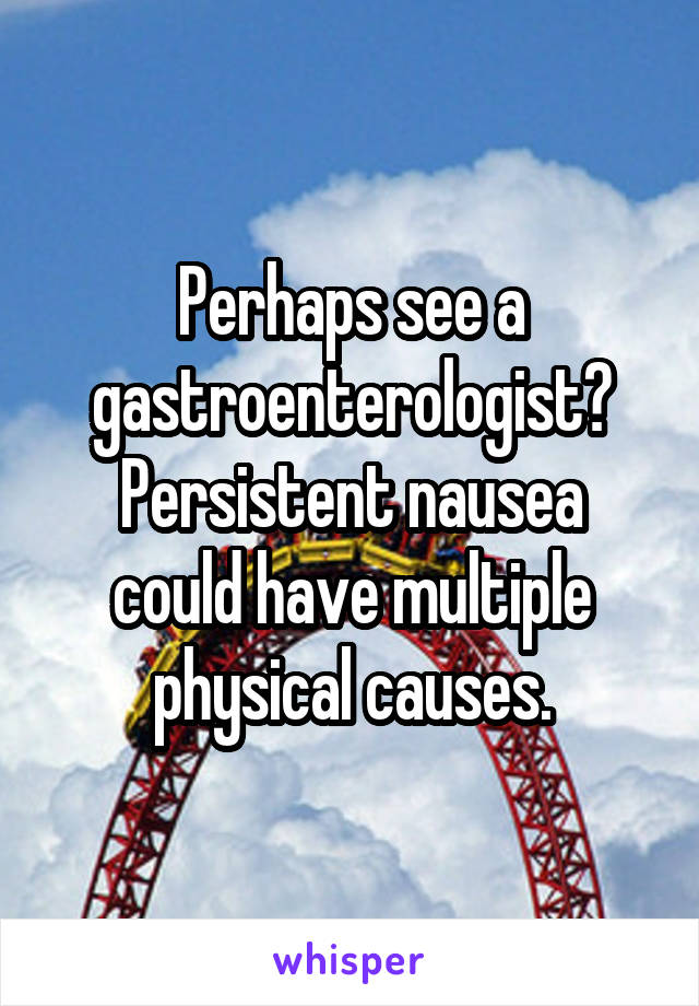 Perhaps see a gastroenterologist?
Persistent nausea could have multiple physical causes.
