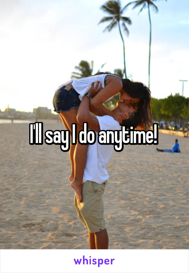 I'll say I do anytime! 