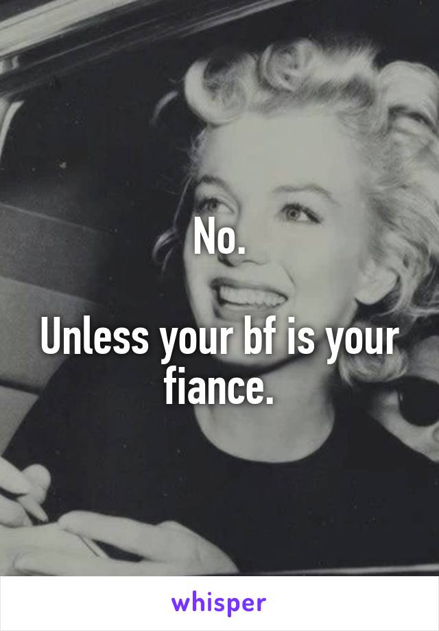 No.

Unless your bf is your fiance.