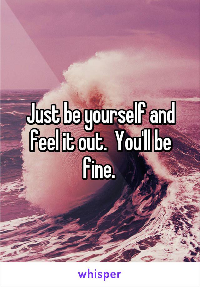 Just be yourself and feel it out.  You'll be fine. 