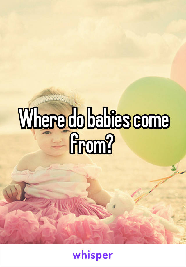 Where do babies come from? 
