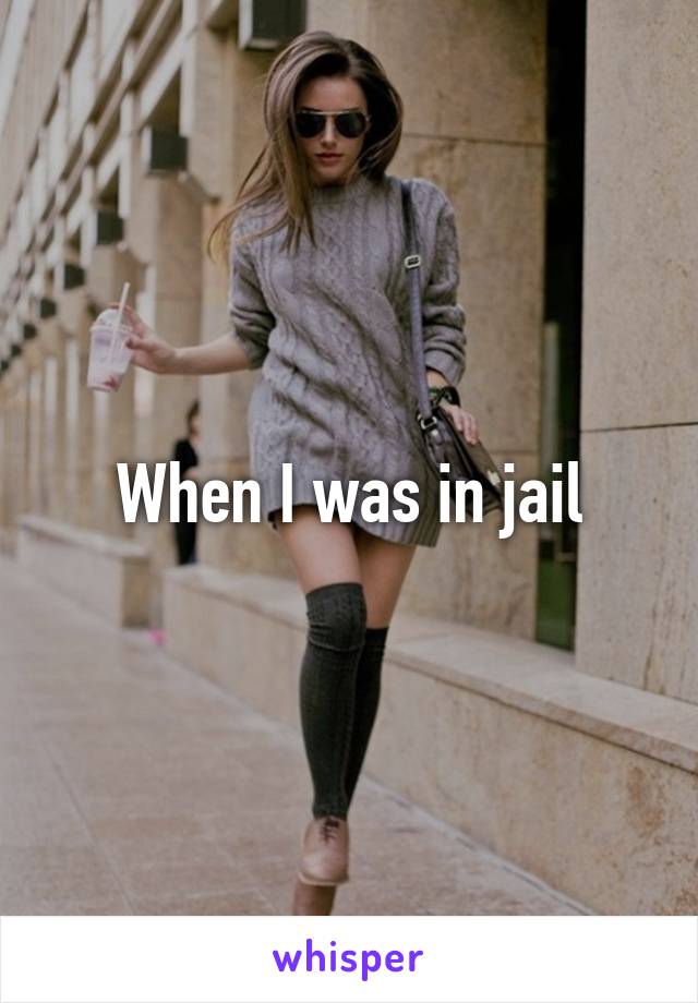 When I was in jail