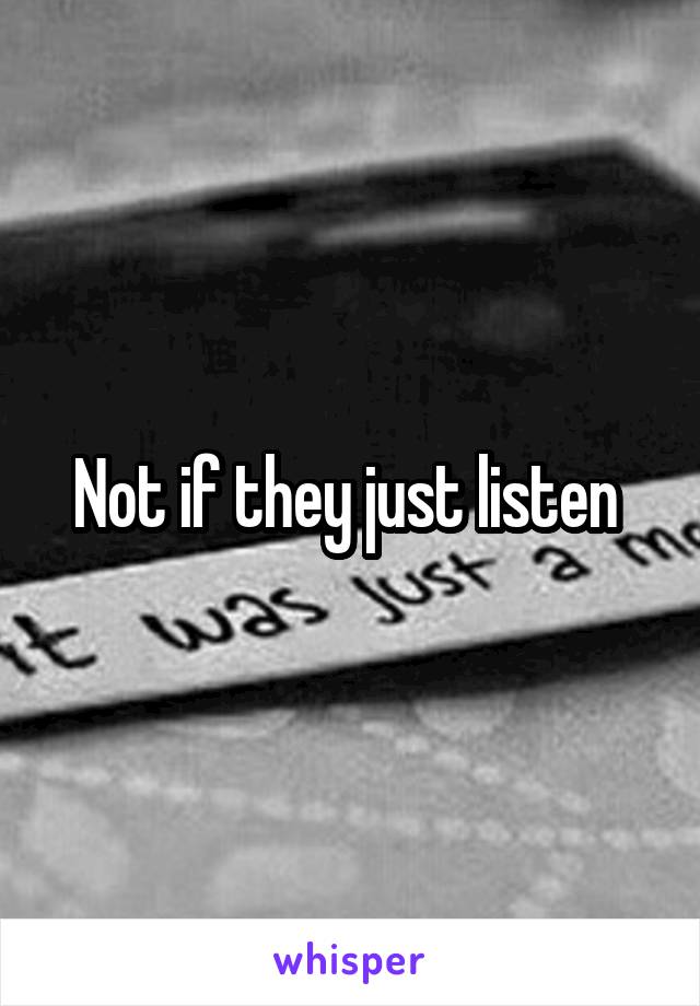Not if they just listen 
