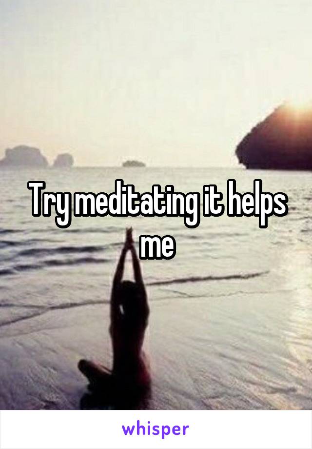 Try meditating it helps me