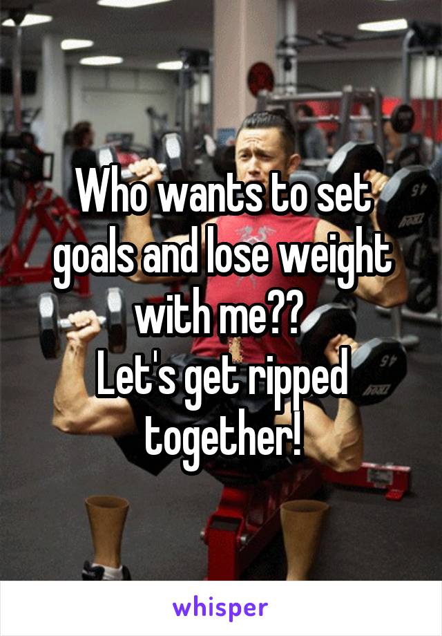 Who wants to set goals and lose weight with me?? 
Let's get ripped together!