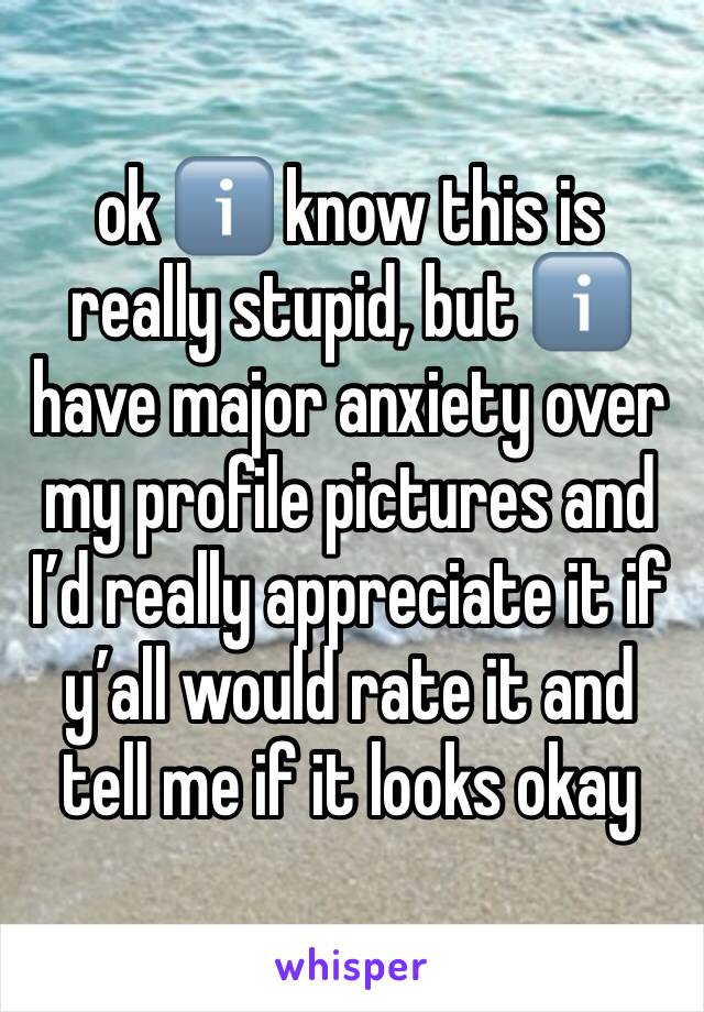 ok ℹ️ know this is really stupid, but ℹ️ have major anxiety over my profile pictures and I’d really appreciate it if y’all would rate it and tell me if it looks okay 