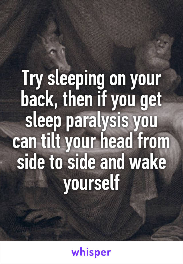 Try sleeping on your back, then if you get sleep paralysis you can tilt your head from side to side and wake yourself