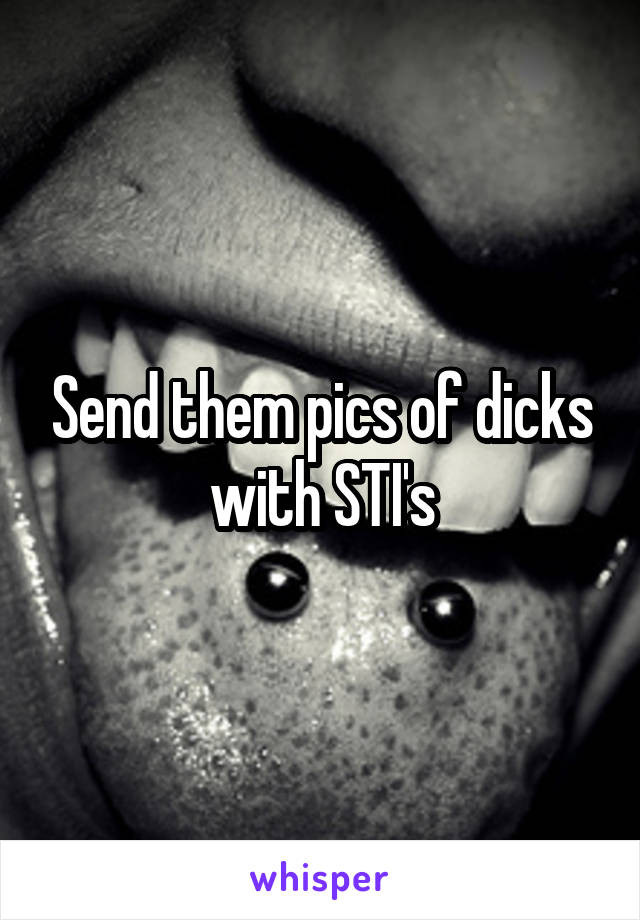 Send them pics of dicks with STI's