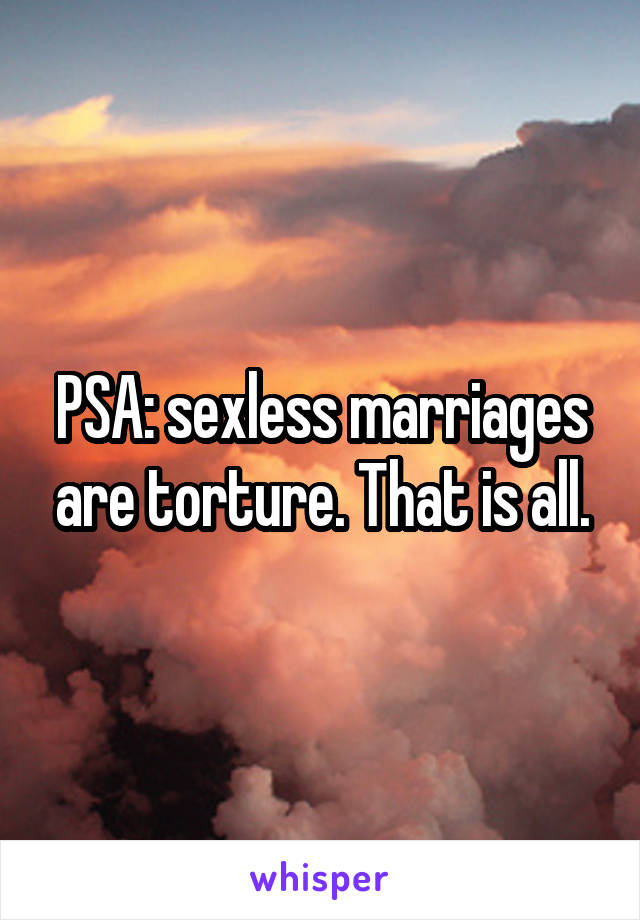 PSA: sexless marriages are torture. That is all.