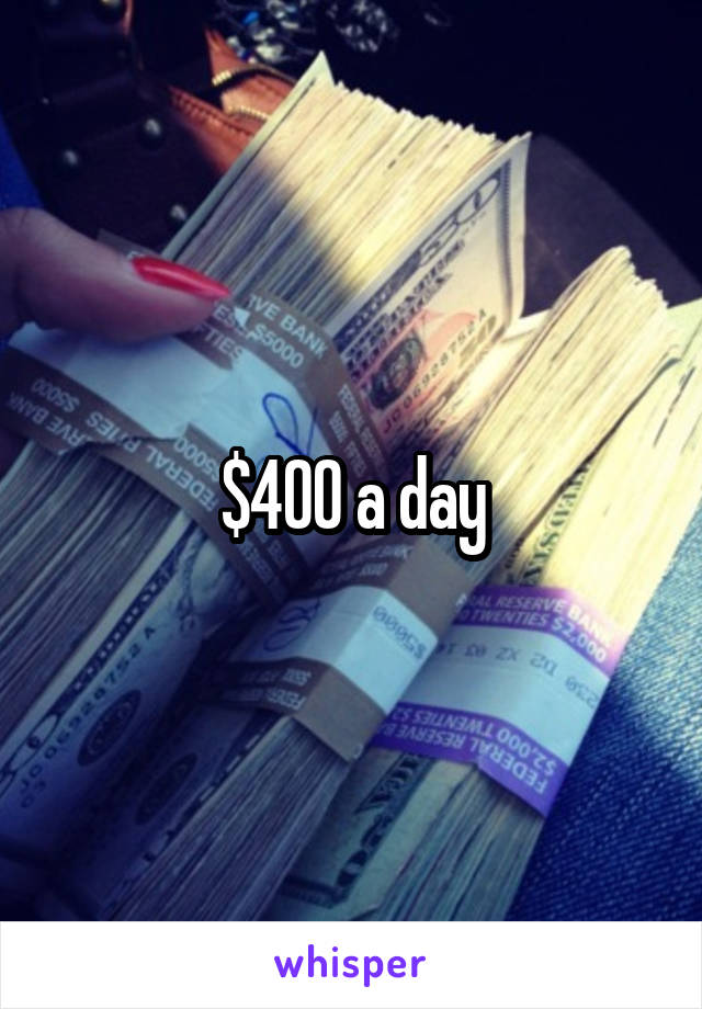 $400 a day
