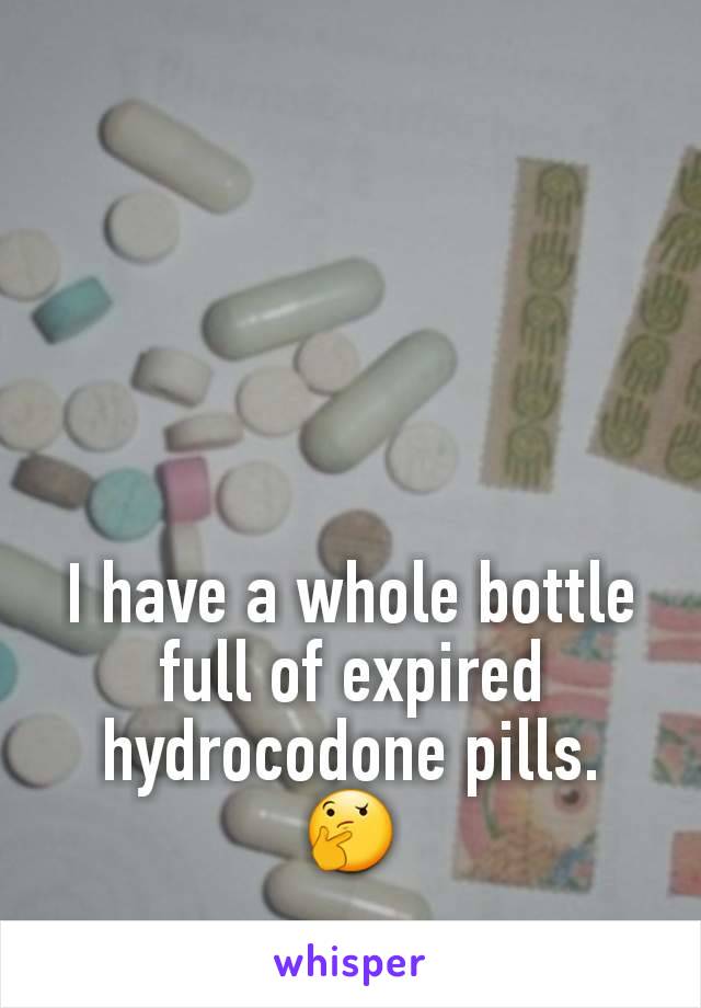 I have a whole bottle full of expired hydrocodone pills. 🤔
