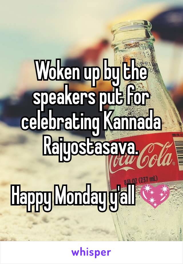 Woken up by the speakers put for celebrating Kannada Rajyostasava.

Happy Monday y'all 💖