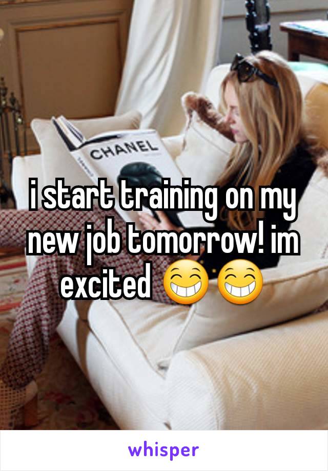 i start training on my new job tomorrow! im excited 😁😁