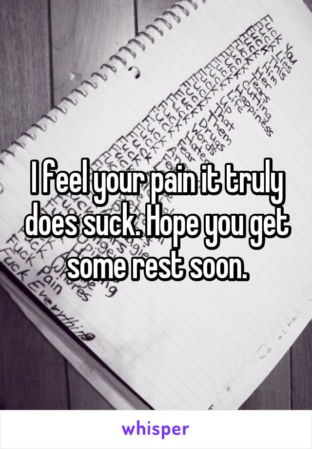 I feel your pain it truly does suck. Hope you get some rest soon.