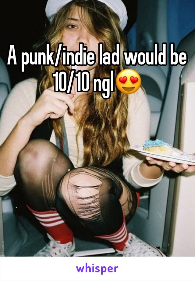 A punk/indie lad would be 10/10 ngl😍