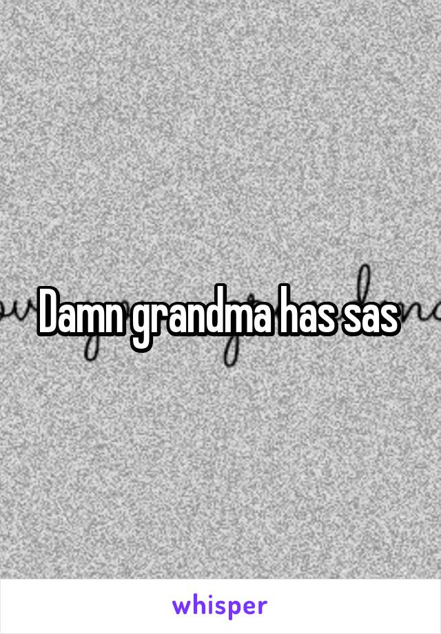 Damn grandma has sas 