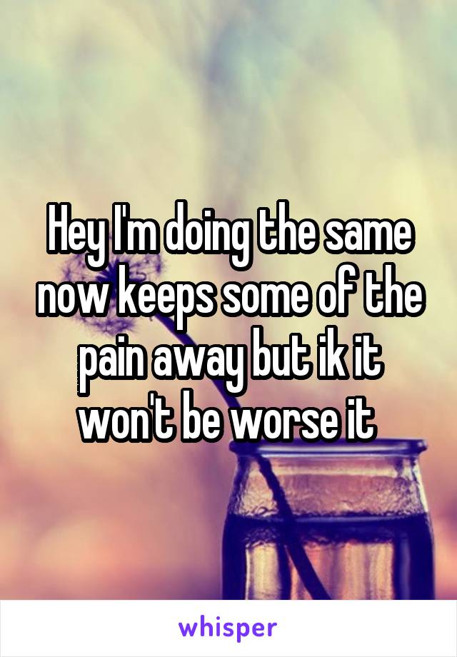 Hey I'm doing the same now keeps some of the pain away but ik it won't be worse it 