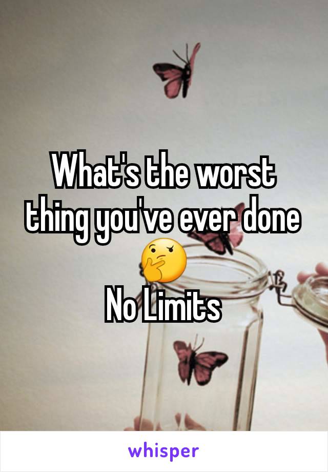 What's the worst thing you've ever done
🤔
No Limits