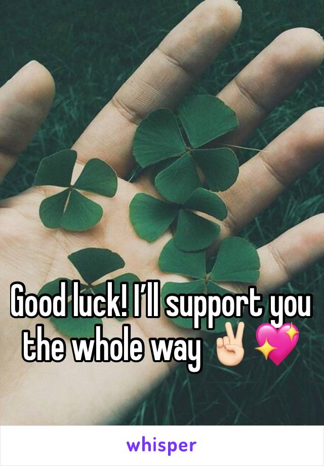 Good luck! I’ll support you the whole way ✌🏻💖