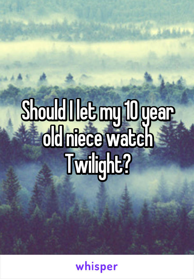 Should I let my 10 year old niece watch Twilight?