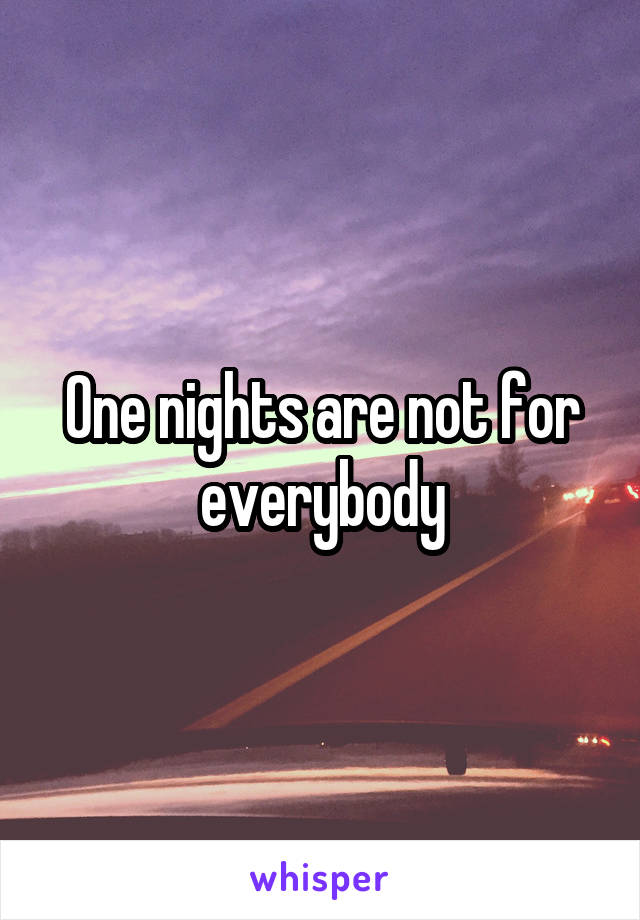 One nights are not for everybody