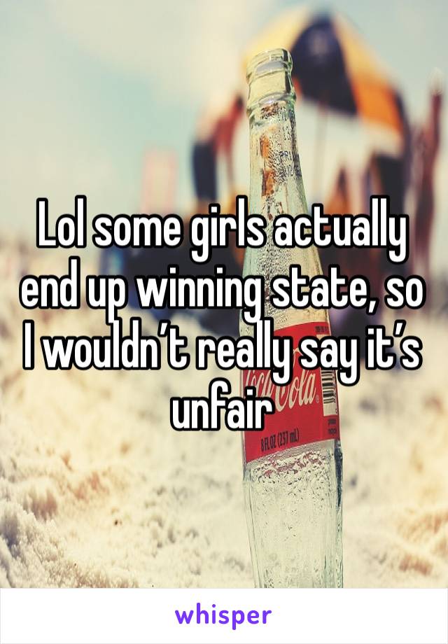 Lol some girls actually end up winning state, so I wouldn’t really say it’s unfair 